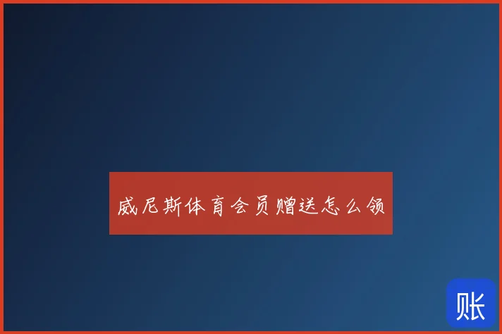 威尼斯体育会员赠送怎么领