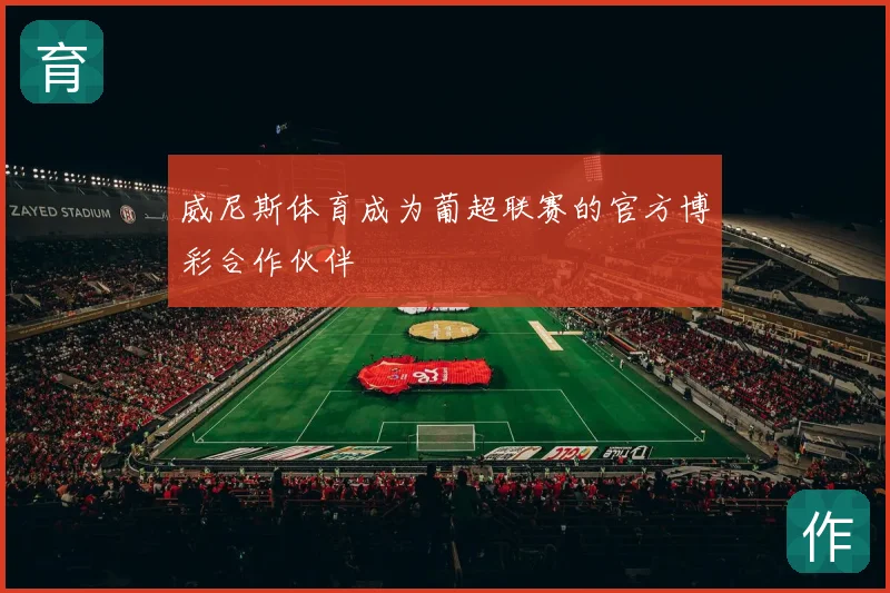 威尼斯体育成为葡超联赛的官方博彩合作伙伴
